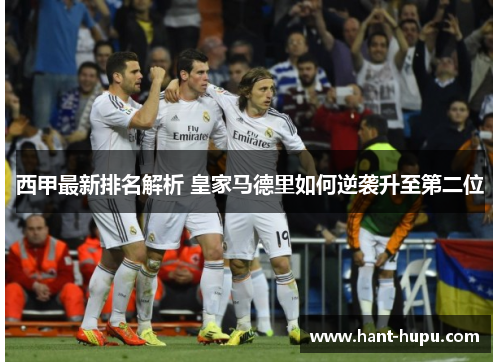 西甲最新排名解析 皇家马德里如何逆袭升至第二位